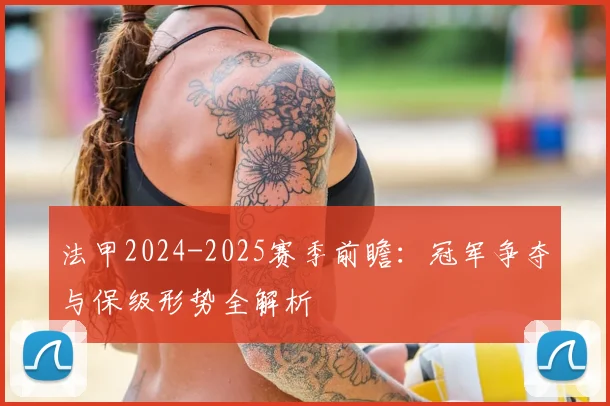 法甲2024-2025赛季前瞻：冠军争夺与保级形势全解析