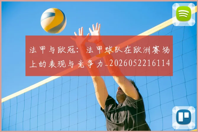 法甲与欧冠：法甲球队在欧洲赛场上的表现与竞争力_20260522161143
