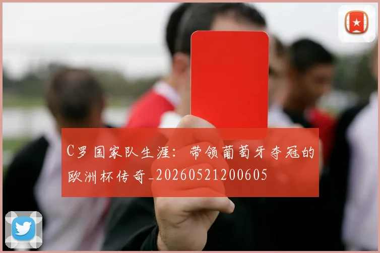 C罗国家队生涯:带领葡萄牙夺冠的欧洲杯传奇_20260521200605